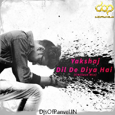 Dil De Diya Hai (Chillout Mix) – DJ Yakshaj